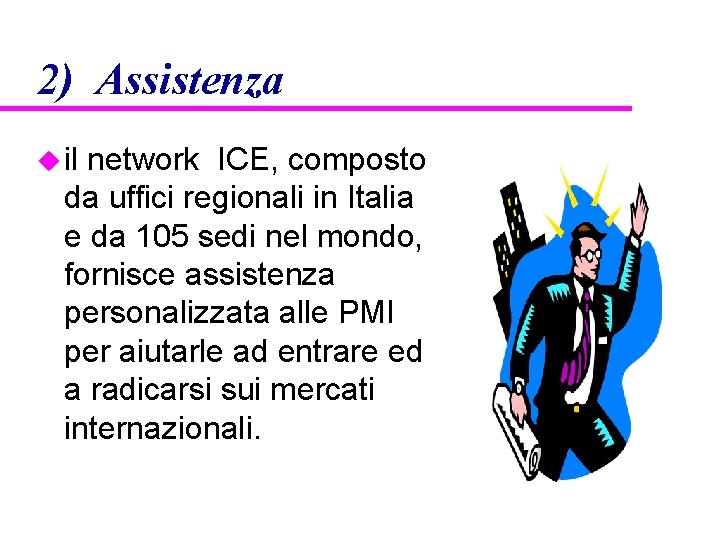 2) Assistenza u il network ICE, composto da uffici regionali in Italia e da