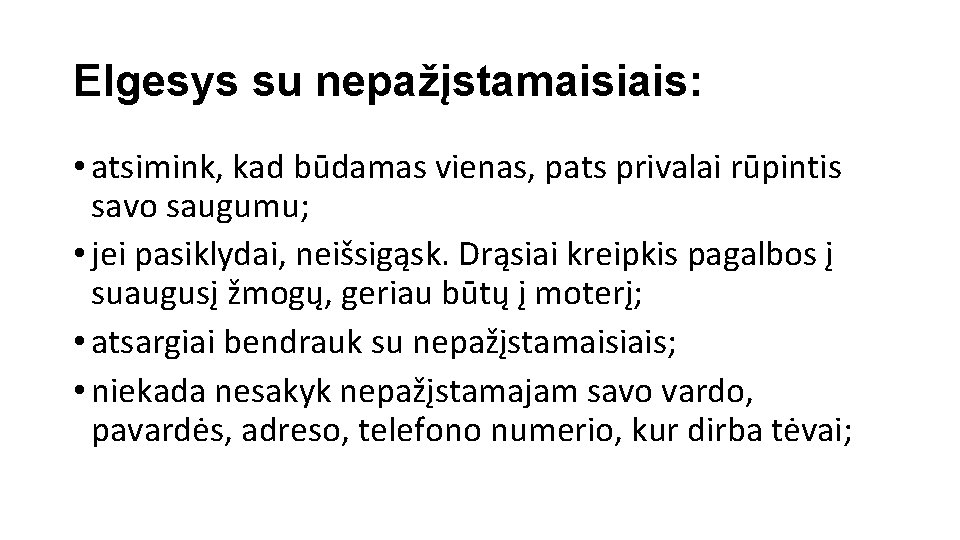 Elgesys su nepažįstamaisiais: • atsimink, kad būdamas vienas, pats privalai rūpintis savo saugumu; •