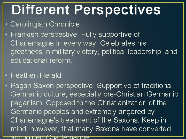 Different Perspectives • Carolingian Chronicle • Frankish perspective. Fully supportive of Charlemagne in every