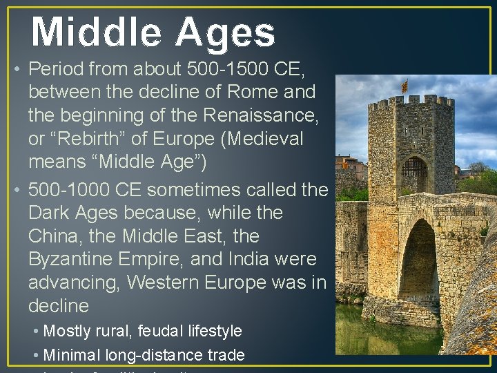 Middle Ages • Period from about 500 -1500 CE, between the decline of Rome
