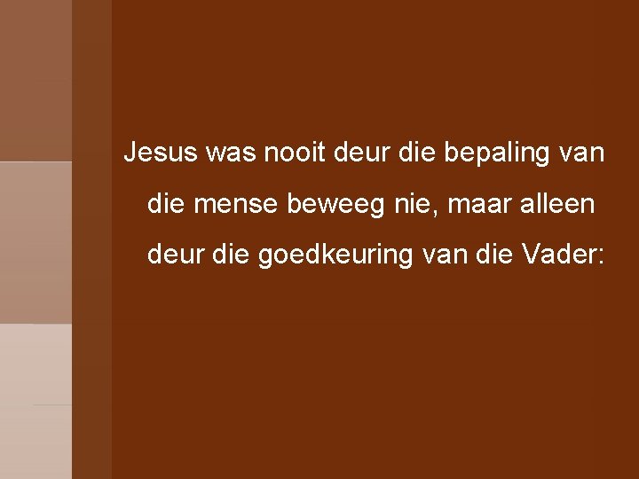 Jesus was nooit deur die bepaling van die mense beweeg nie, maar alleen deur