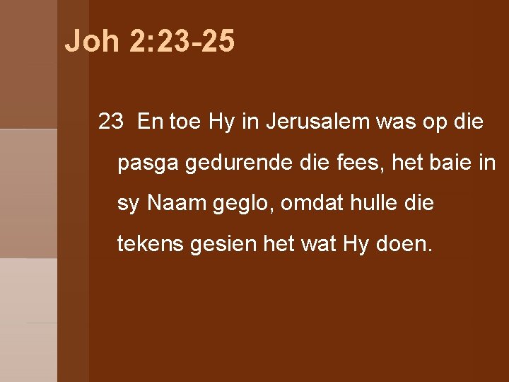 Joh 2: 23 -25 23 En toe Hy in Jerusalem was op die pasga