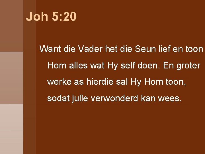 Joh 5: 20 Want die Vader het die Seun lief en toon Hom alles