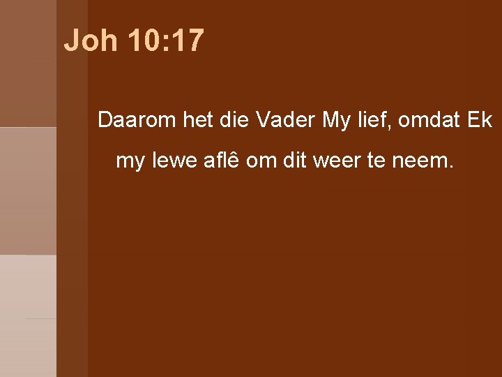 Joh 10: 17 Daarom het die Vader My lief, omdat Ek my lewe aflê