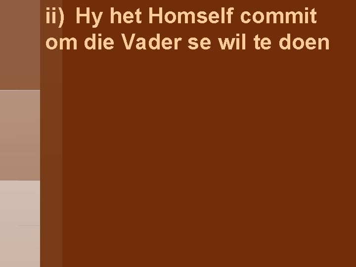 ii) Hy het Homself commit om die Vader se wil te doen 