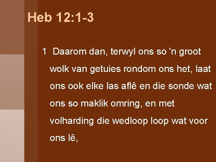 Heb 12: 1 -3 1 Daarom dan, terwyl ons so 'n groot wolk van