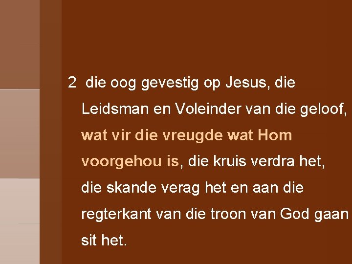 2 die oog gevestig op Jesus, die Leidsman en Voleinder van die geloof, wat