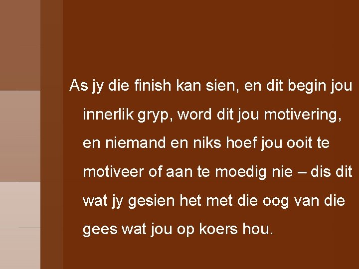 As jy die finish kan sien, en dit begin jou innerlik gryp, word dit