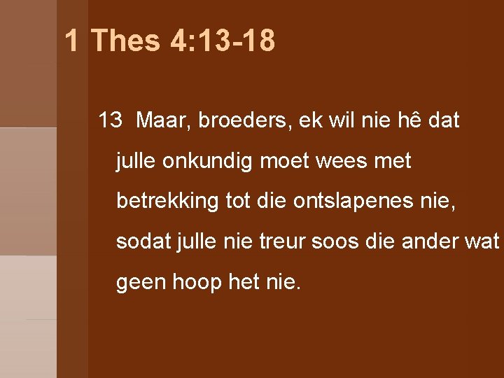 1 Thes 4: 13 -18 13 Maar, broeders, ek wil nie hê dat julle