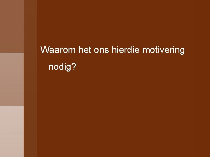 Waarom het ons hierdie motivering nodig? 