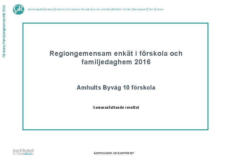 Förskole-/familjedaghemsenkät 2016 Regiongemensam enkät i förskola och familjedaghem 2016 Amhults Byväg 10 förskola Sammanfattande