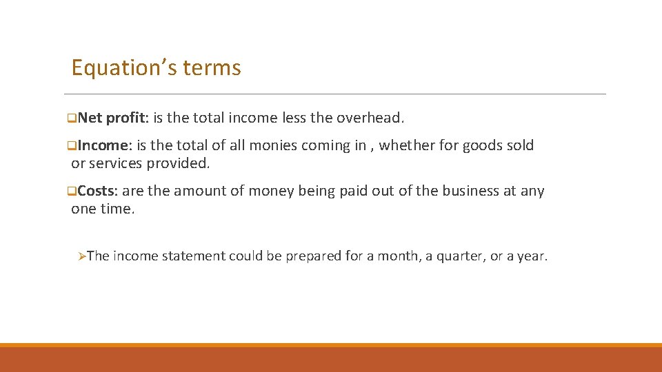 Equation’s terms q. Net profit: is the total income less the overhead. q. Income: