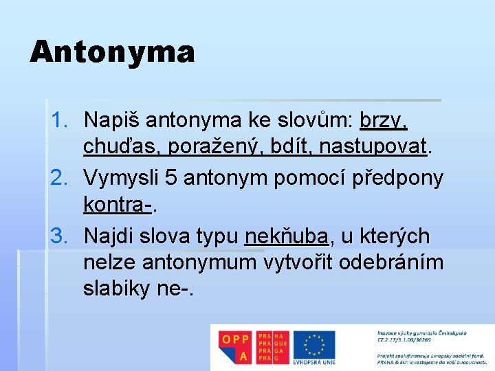 Antonyma 1. Napiš antonyma ke slovům: brzy, chuďas, poražený, bdít, nastupovat. 2. Vymysli 5