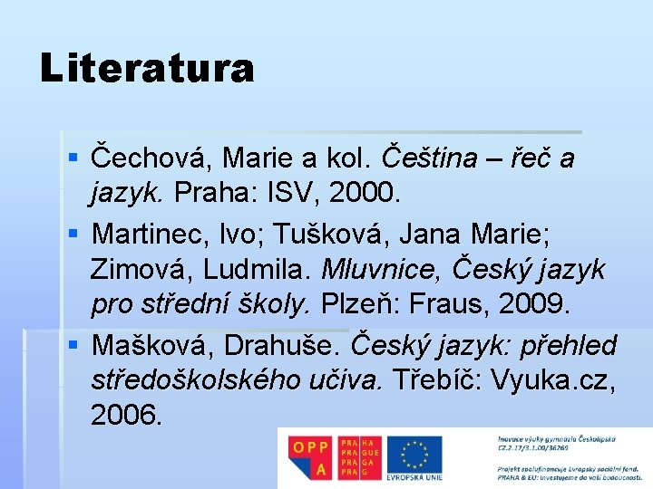Literatura § Čechová, Marie a kol. Čeština – řeč a jazyk. Praha: ISV, 2000.