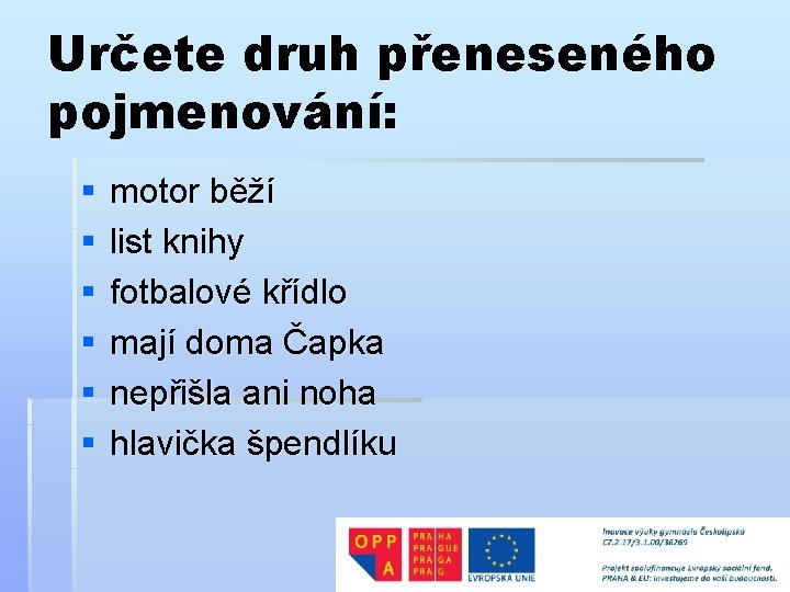 Určete druh přeneseného pojmenování: § § § motor běží list knihy fotbalové křídlo mají