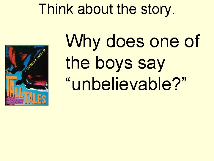Think about the story. Why does one of the boys say “unbelievable? ” 