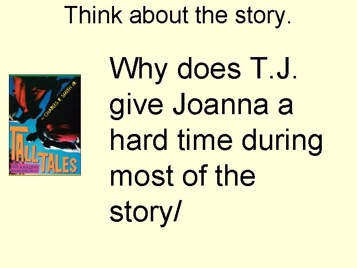 Think about the story. Why does T. J. give Joanna a hard time during