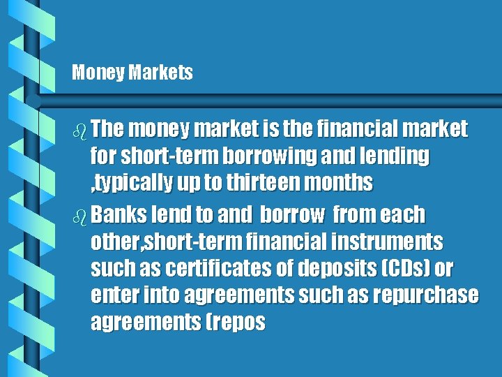 Money Markets b The money market is the financial market for short-term borrowing and