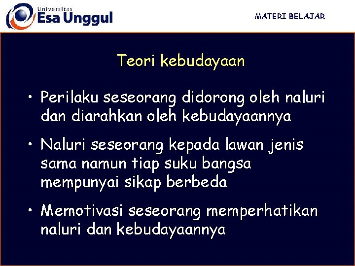 MATERI BELAJAR Teori kebudayaan • Perilaku seseorang didorong oleh naluri dan diarahkan oleh kebudayaannya