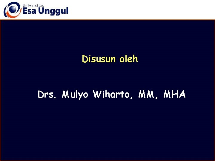 Disusun oleh Drs. Mulyo Wiharto, MM, MHA 