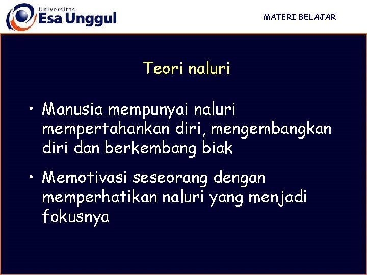 MATERI BELAJAR Teori naluri • Manusia mempunyai naluri mempertahankan diri, mengembangkan diri dan berkembang