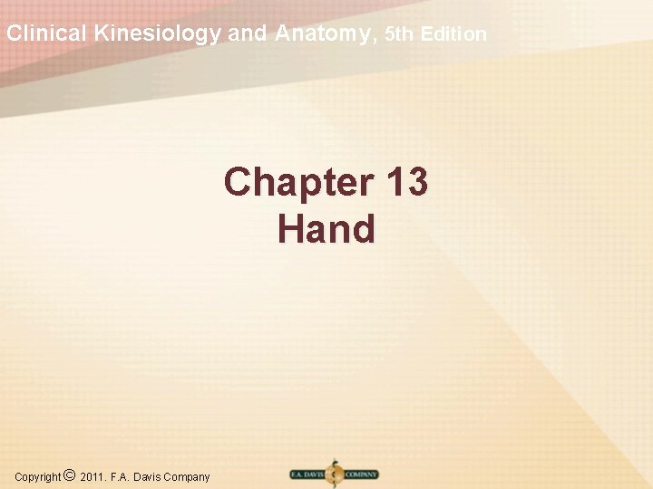 Clinical Kinesiology and Anatomy, 5 th Edition Chapter 13 Hand Copyright © 2011. F.