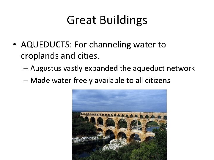 Great Buildings • AQUEDUCTS: For channeling water to croplands and cities. – Augustus vastly