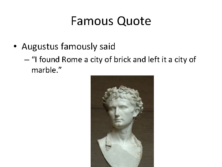 Famous Quote • Augustus famously said – “I found Rome a city of brick