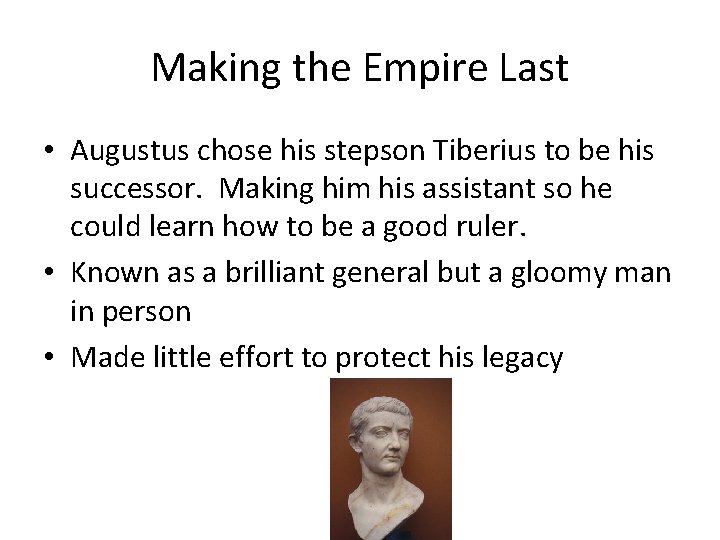 Making the Empire Last • Augustus chose his stepson Tiberius to be his successor.