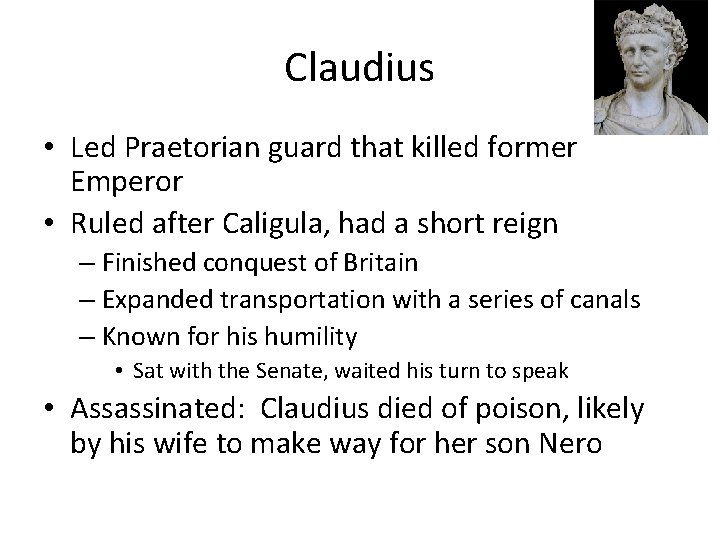 Claudius • Led Praetorian guard that killed former Emperor • Ruled after Caligula, had