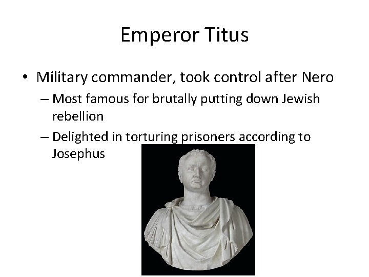 Emperor Titus • Military commander, took control after Nero – Most famous for brutally