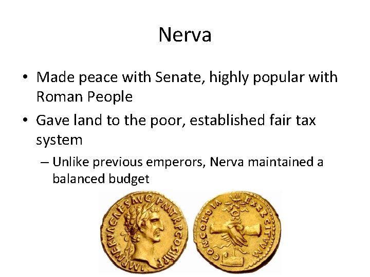 Nerva • Made peace with Senate, highly popular with Roman People • Gave land