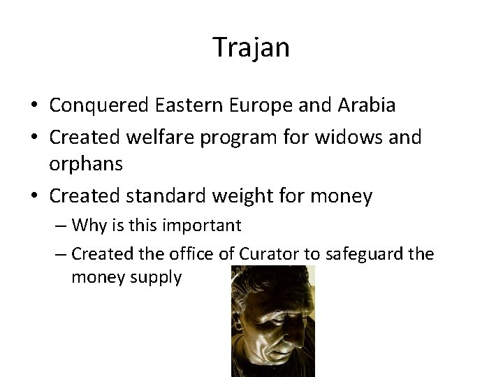 Trajan • Conquered Eastern Europe and Arabia • Created welfare program for widows and