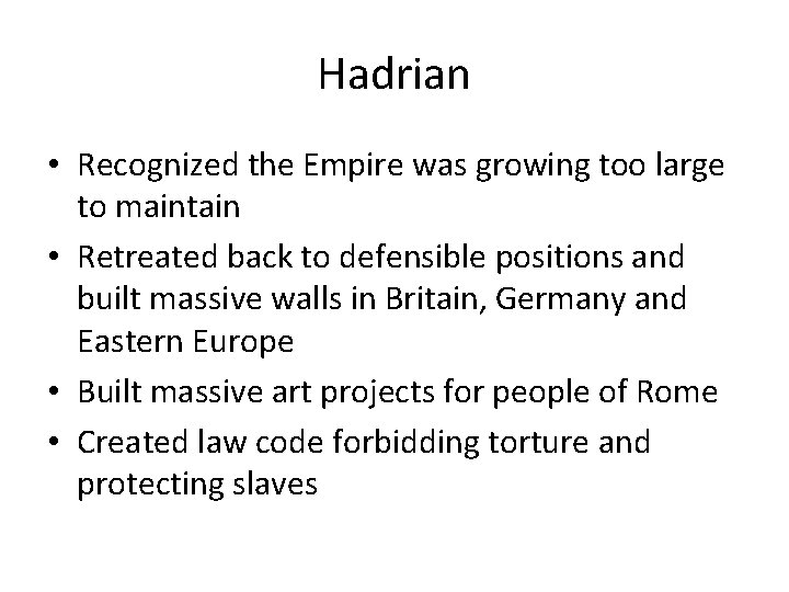 Hadrian • Recognized the Empire was growing too large to maintain • Retreated back