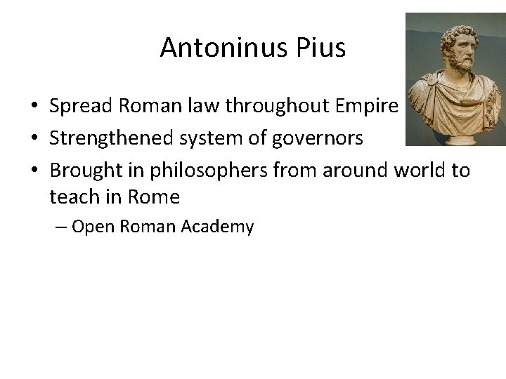 Antoninus Pius • Spread Roman law throughout Empire • Strengthened system of governors •