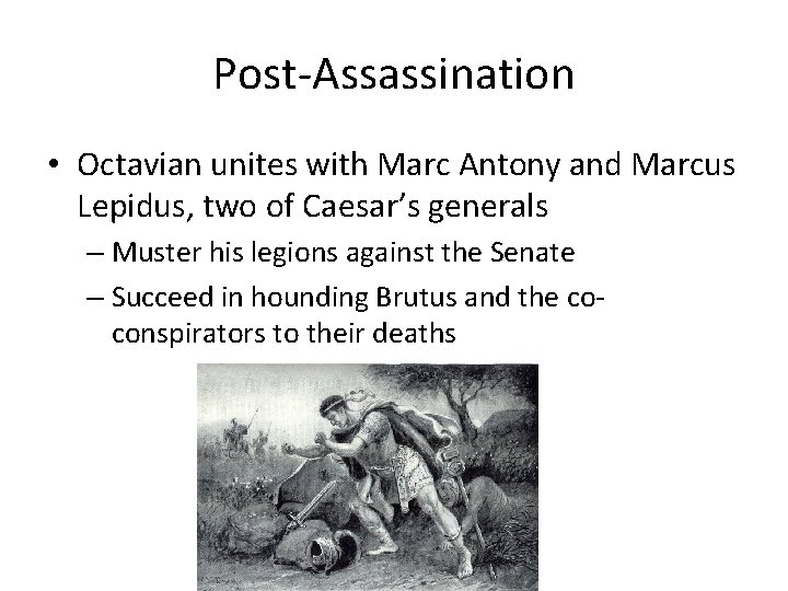 Post-Assassination • Octavian unites with Marc Antony and Marcus Lepidus, two of Caesar’s generals