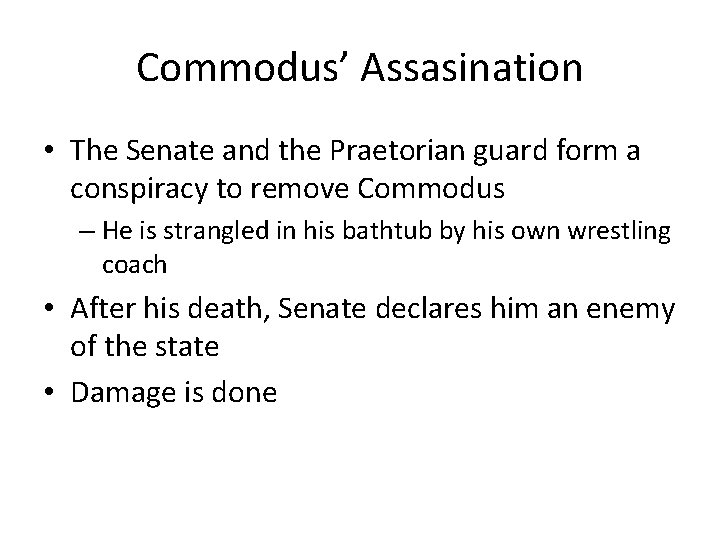 Commodus’ Assasination • The Senate and the Praetorian guard form a conspiracy to remove
