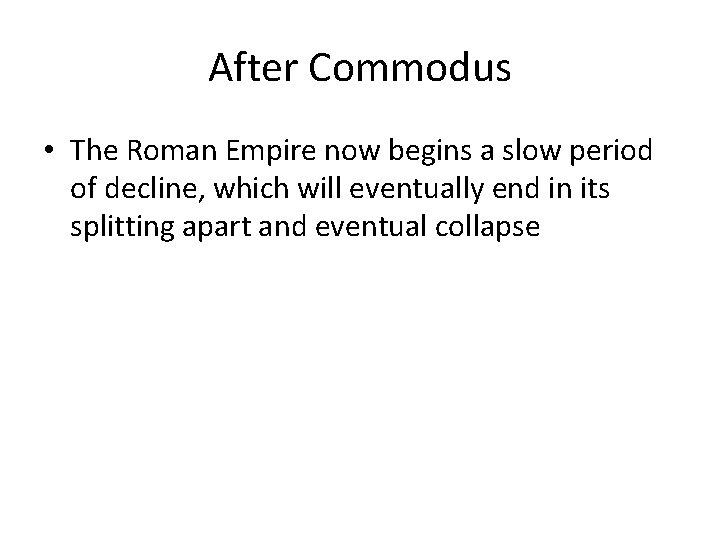 After Commodus • The Roman Empire now begins a slow period of decline, which