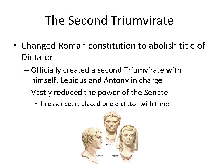 The Second Triumvirate • Changed Roman constitution to abolish title of Dictator – Officially