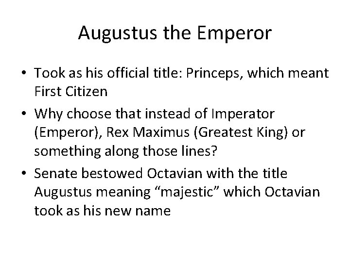 Augustus the Emperor • Took as his official title: Princeps, which meant First Citizen