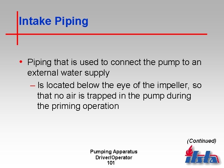 Intake Piping • Piping that is used to connect the pump to an external