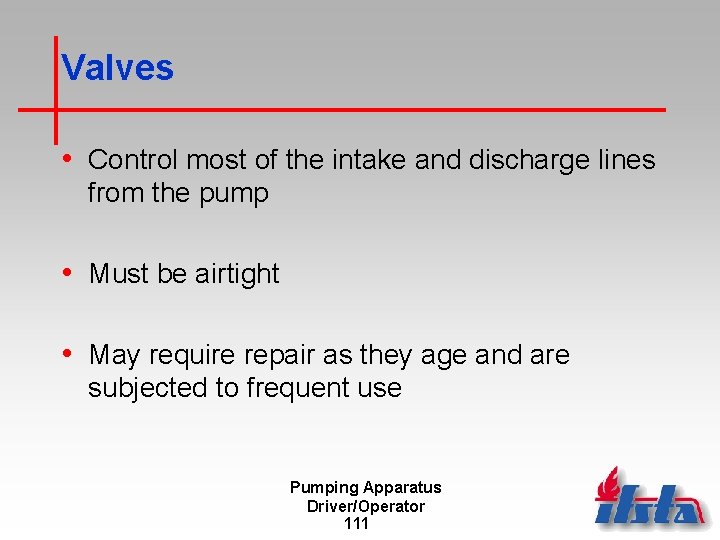 Valves • Control most of the intake and discharge lines from the pump •