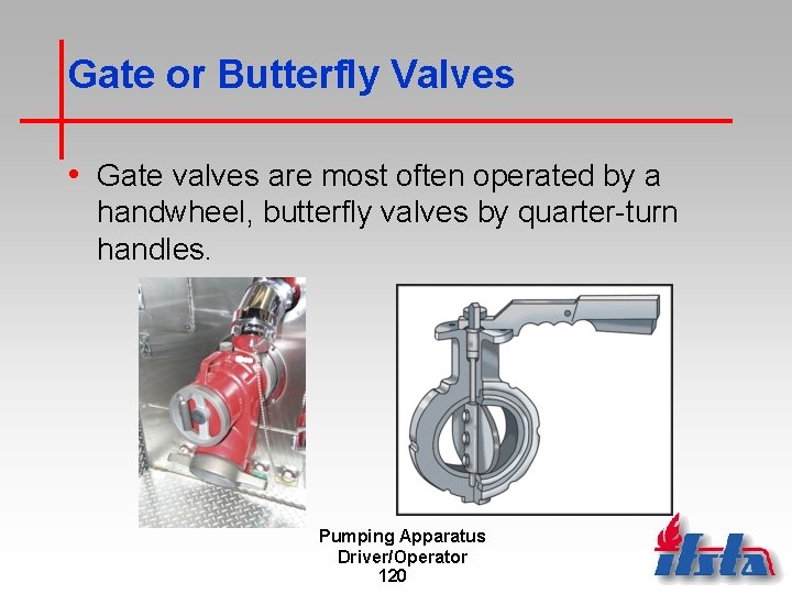 Gate or Butterfly Valves • Gate valves are most often operated by a handwheel,