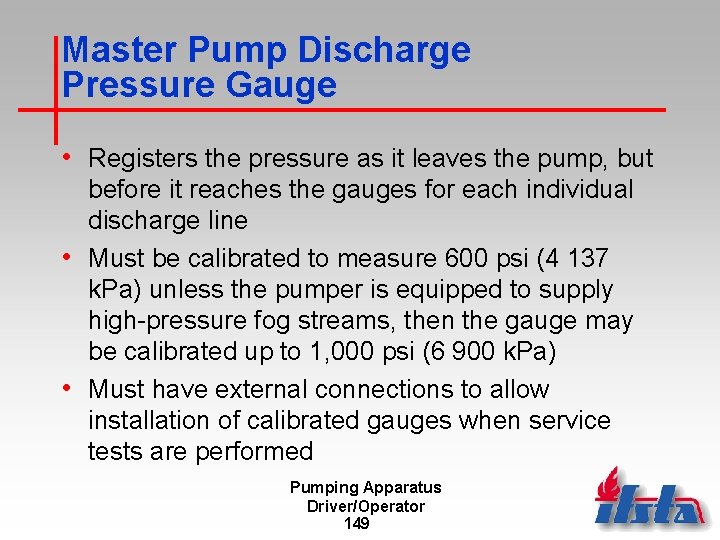 Master Pump Discharge Pressure Gauge • Registers the pressure as it leaves the pump,