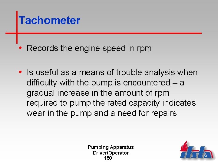 Tachometer • Records the engine speed in rpm • Is useful as a means