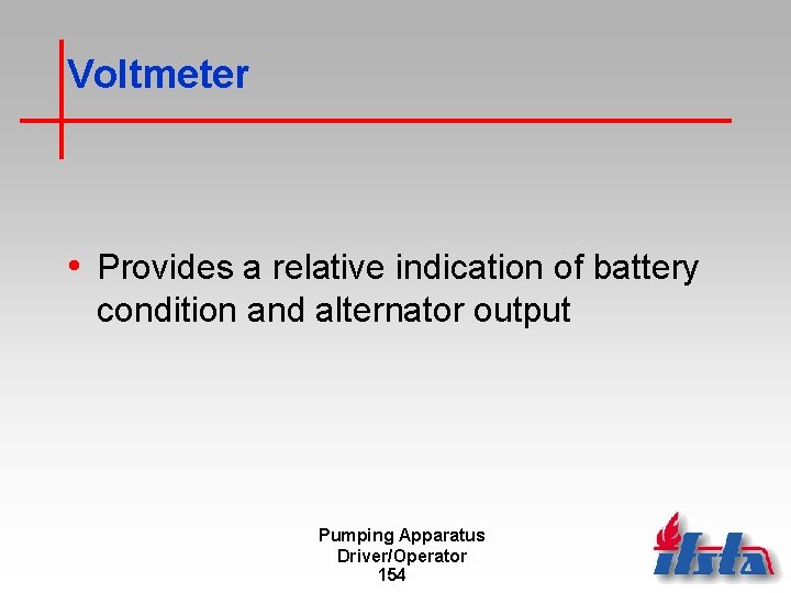 Voltmeter • Provides a relative indication of battery condition and alternator output Pumping Apparatus
