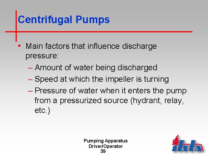 Centrifugal Pumps • Main factors that influence discharge pressure: – Amount of water being
