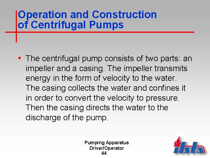 Operation and Construction of Centrifugal Pumps • The centrifugal pump consists of two parts: