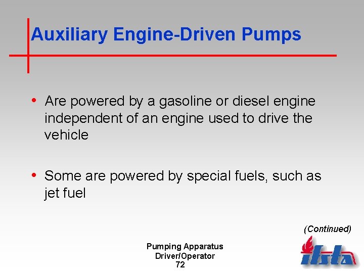 Auxiliary Engine-Driven Pumps • Are powered by a gasoline or diesel engine independent of