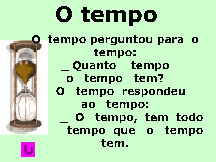 O tempo perguntou para o tempo: _ Quanto tempo tem? O tempo respondeu ao O tempo perguntou para o tempo: _ Quanto tempo tem? O tempo respondeu ao